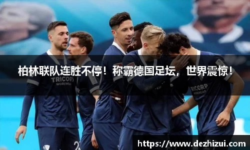 柏林联队连胜不停！称霸德国足坛，世界震惊！