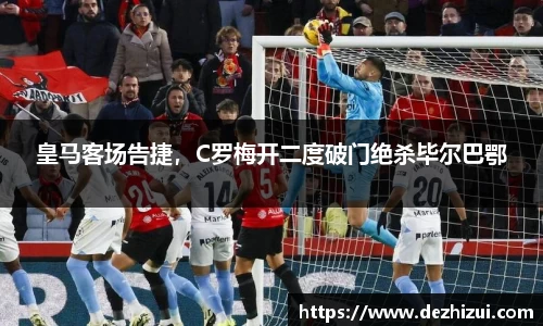 皇马客场告捷，C罗梅开二度破门绝杀毕尔巴鄂
