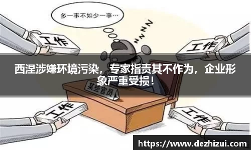 西涅涉嫌环境污染，专家指责其不作为，企业形象严重受损！