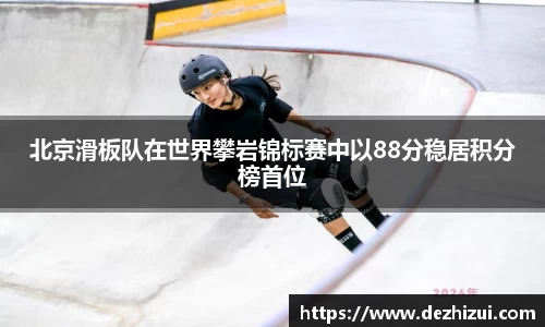 北京滑板队在世界攀岩锦标赛中以88分稳居积分榜首位