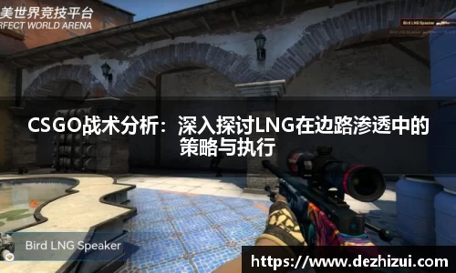 CSGO战术分析：深入探讨LNG在边路渗透中的策略与执行