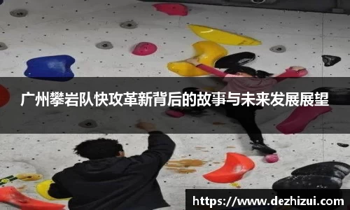广州攀岩队快攻革新背后的故事与未来发展展望