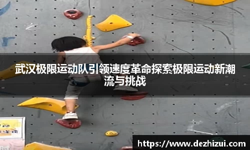 武汉极限运动队引领速度革命探索极限运动新潮流与挑战