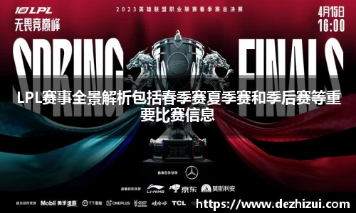 LPL赛事全景解析包括春季赛夏季赛和季后赛等重要比赛信息