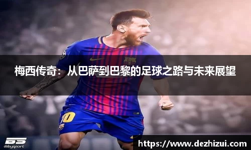梅西传奇：从巴萨到巴黎的足球之路与未来展望