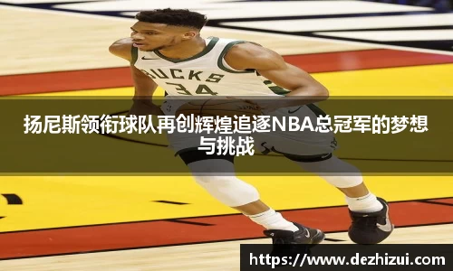 扬尼斯领衔球队再创辉煌追逐NBA总冠军的梦想与挑战