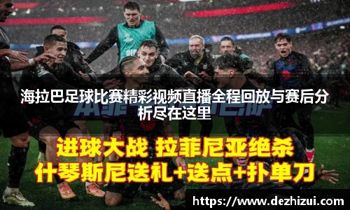 海拉巴足球比赛精彩视频直播全程回放与赛后分析尽在这里