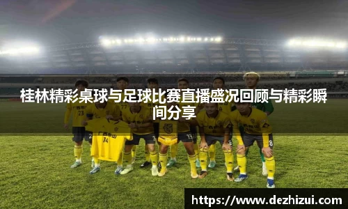 桂林精彩桌球与足球比赛直播盛况回顾与精彩瞬间分享