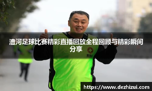 澧河足球比赛精彩直播回放全程回顾与精彩瞬间分享