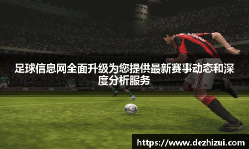 足球信息网全面升级为您提供最新赛事动态和深度分析服务