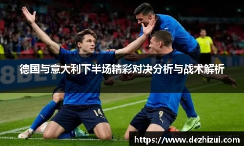德国与意大利下半场精彩对决分析与战术解析