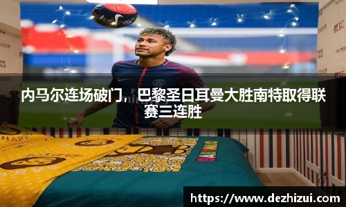 内马尔连场破门，巴黎圣日耳曼大胜南特取得联赛三连胜