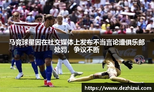 马竞球星因在社交媒体上发布不当言论遭俱乐部处罚，争议不断